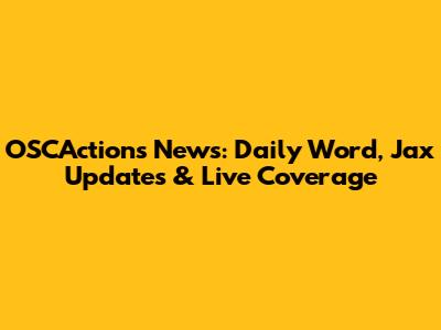 OSCActions News: Daily Word, Jax Updates & Live Coverage