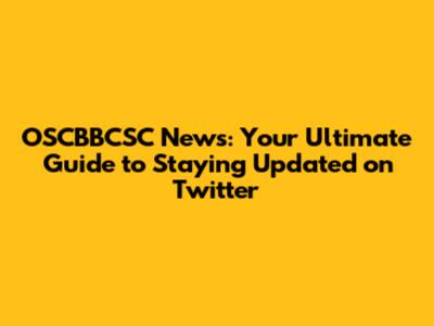 OSCBBCSC News: Your Ultimate Guide to Staying Updated on Twitter