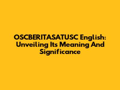 OSCBERITASATUSC English: Unveiling Its Meaning And Significance