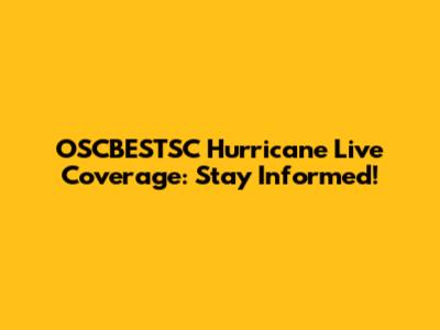 OSCBESTSC Hurricane Live Coverage: Stay Informed!