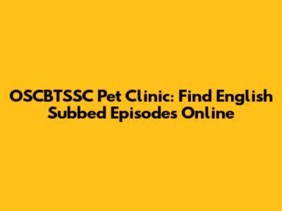 OSCBTSSC Pet Clinic: Find English Subbed Episodes Online