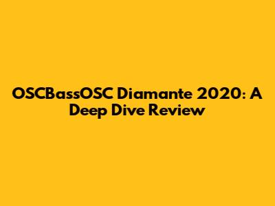 OSCBassOSC Diamante 2020: A Deep Dive Review