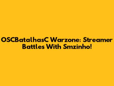 OSCBatalhasC Warzone: Streamer Battles With Smzinho!