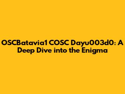 OSCBatavia1 COSC Dayu003d0: A Deep Dive into the Enigma