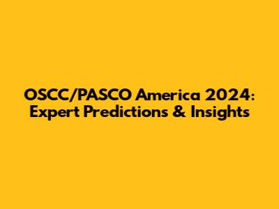 OSCC/PASCO America 2024: Expert Predictions & Insights