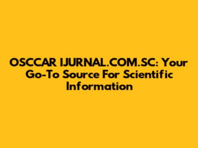 OSCCAR IJURNAL.COM.SC: Your Go-To Source For Scientific Information