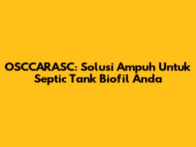 OSCCARASC: Solusi Ampuh Untuk Septic Tank Biofil Anda