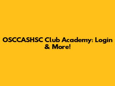 OSCCASHSC Club Academy: Login & More!
