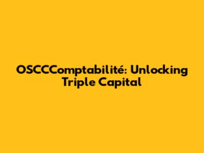 OSCCComptabilité: Unlocking Triple Capital
