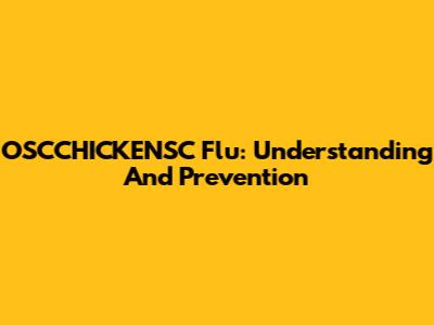 OSCCHICKENSC Flu: Understanding And Prevention
