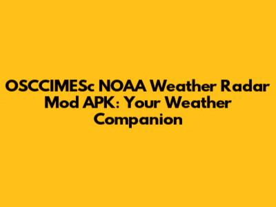 OSCCIMESc NOAA Weather Radar Mod APK: Your Weather Companion