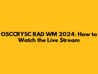 OSCCRYSC RAD WM 2024: How to Watch the Live Stream