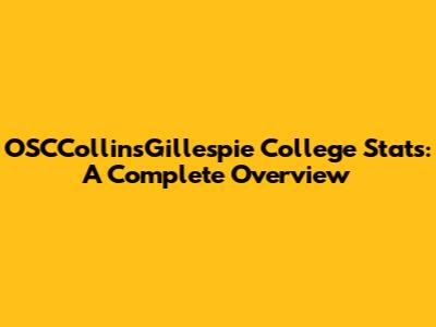 OSCCollinsGillespie College Stats: A Complete Overview