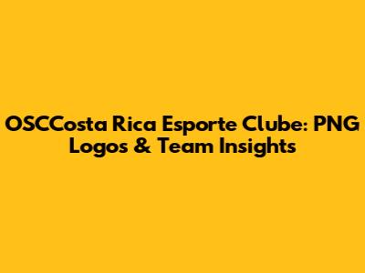 OSCCosta Rica Esporte Clube: PNG Logos & Team Insights