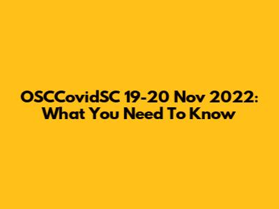 OSCCovidSC 19-20 Nov 2022: What You Need To Know