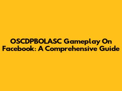 OSCDPBOLASC Gameplay On Facebook: A Comprehensive Guide