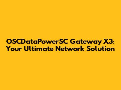 OSCDataPowerSC Gateway X3: Your Ultimate Network Solution