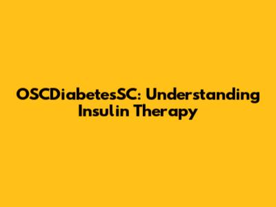 OSCDiabetesSC: Understanding Insulin Therapy