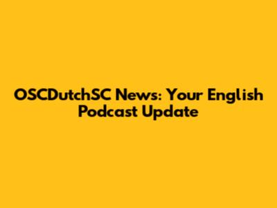 OSCDutchSC News: Your English Podcast Update