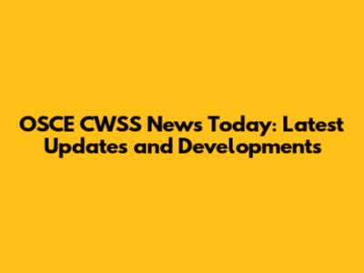 OSCE CWSS News Today: Latest Updates and Developments