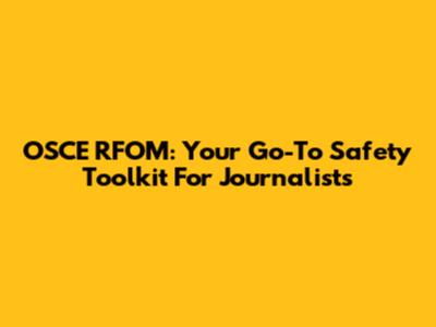 OSCE RFOM: Your Go-To Safety Toolkit For Journalists