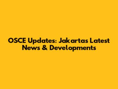 OSCE Updates: Jakarta's Latest News & Developments