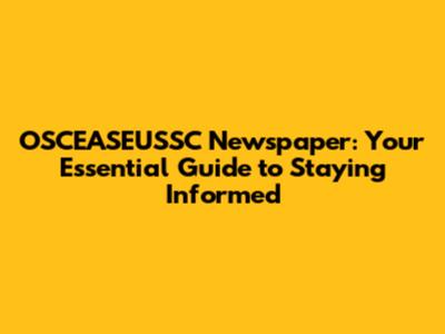 OSCEASEUSSC Newspaper: Your Essential Guide to Staying Informed