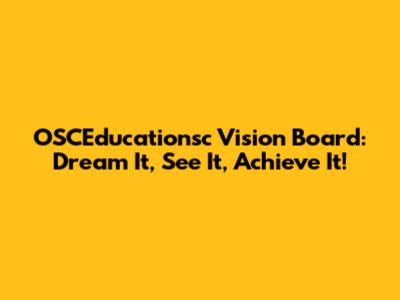 OSCEducationsc Vision Board: Dream It, See It, Achieve It!