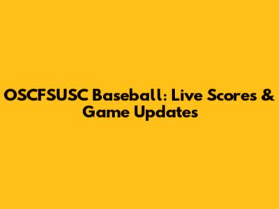OSCFSUSC Baseball: Live Scores & Game Updates