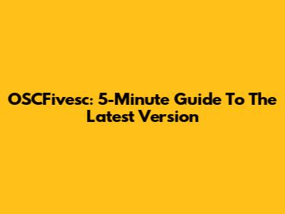 OSCFivesc: 5-Minute Guide To The Latest Version