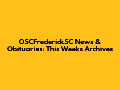 OSCFrederickSC News & Obituaries: This Week's Archives