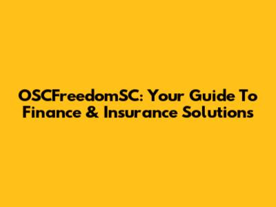 OSCFreedomSC: Your Guide To Finance & Insurance Solutions