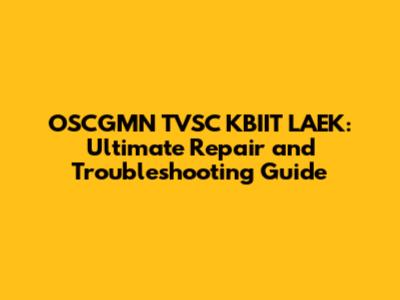 OSCGMN TVSC KBIIT LAEK: Ultimate Repair and Troubleshooting Guide
