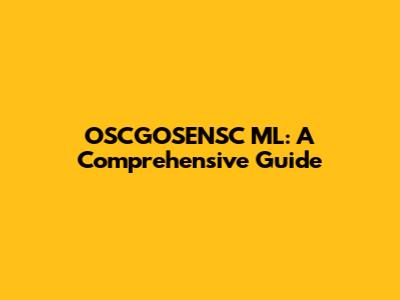 OSCGOSENSC ML: A Comprehensive Guide