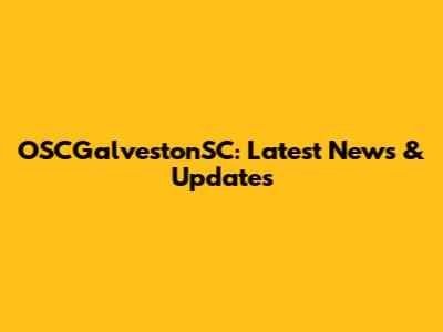 OSCGalvestonSC: Latest News & Updates