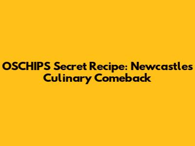 OSCHIPS' Secret Recipe: Newcastle's Culinary Comeback