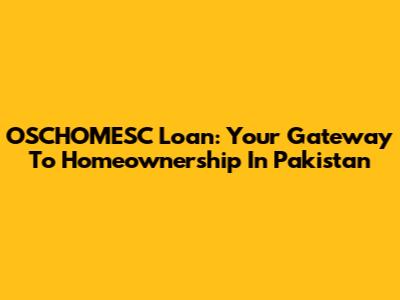 OSCHOMESC Loan: Your Gateway To Homeownership In Pakistan