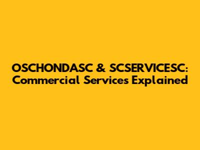 OSCHONDASC & SCSERVICESC: Commercial Services Explained