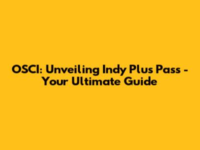 OSCI: Unveiling Indy Plus Pass - Your Ultimate Guide