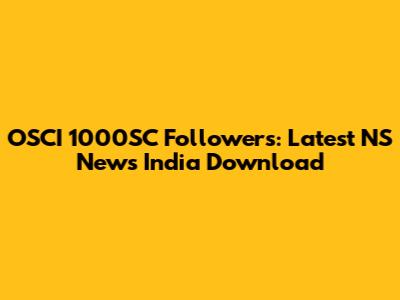 OSCI 1000SC Followers: Latest NS News India Download