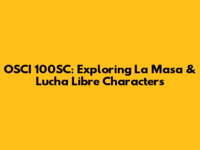 OSCI 100SC: Exploring La Masa & Lucha Libre Characters
