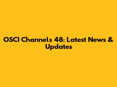 OSCI Channels 48: Latest News & Updates