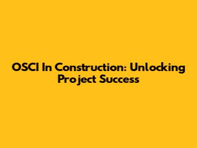 OSCI In Construction: Unlocking Project Success