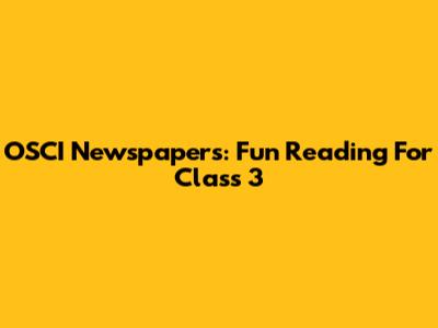 OSCI Newspapers: Fun Reading For Class 3
