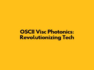 OSCII Visc Photonics: Revolutionizing Tech