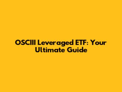 OSCIII Leveraged ETF: Your Ultimate Guide