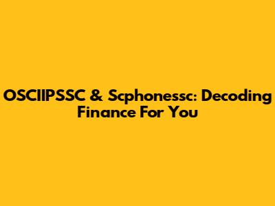 OSCIIPSSC & Scphonessc: Decoding Finance For You