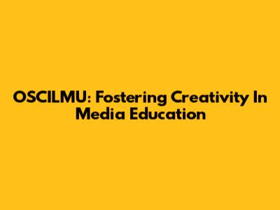 OSCILMU: Fostering Creativity In Media Education
