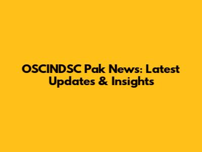 OSCINDSC Pak News: Latest Updates & Insights
