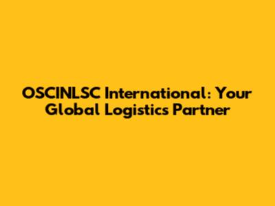OSCINLSC International: Your Global Logistics Partner